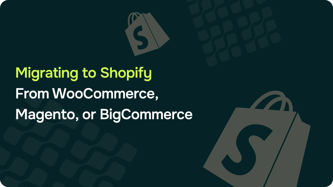 Migrating to Shopify from WooCommerce, Magento, or BigCommerce